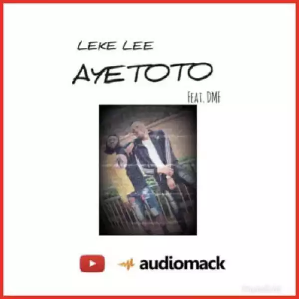 Leke Lee - Ayetoto ft. Dmf